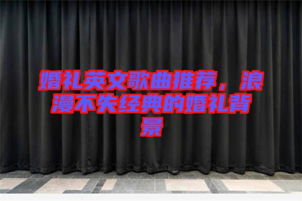 婚禮英文歌曲推薦，浪漫不失經(jīng)典的婚禮背景