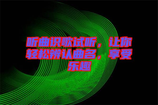 聽曲識歌試聽，讓你輕松辨認曲名，享受樂趣