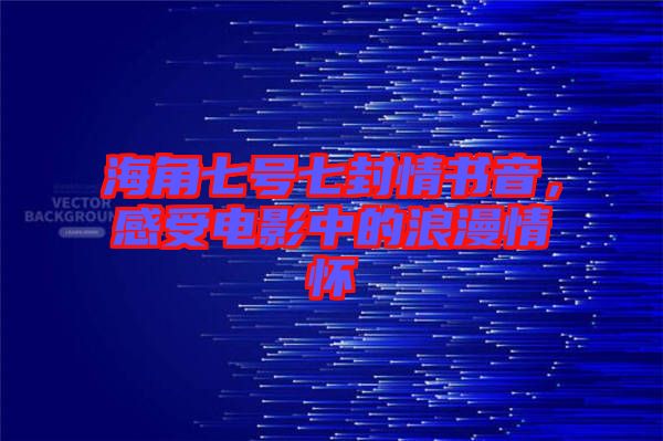 海角七號七封情書音，感受電影中的浪漫情懷