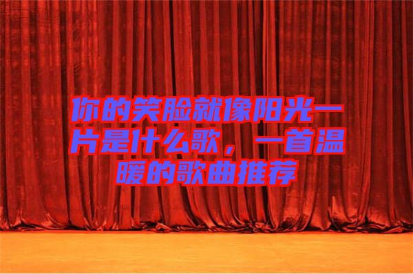 你的笑臉就像陽(yáng)光一片是什么歌，一首溫暖的歌曲推薦
