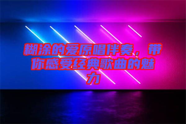 糊涂的愛原唱伴奏，帶你感受經(jīng)典歌曲的魅力