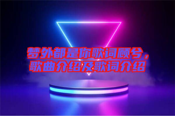 夢(mèng)外都是你歌詞顧兮，歌曲介紹及歌詞介紹