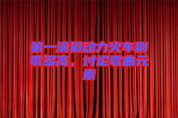 第一滴淚動力火車副歌多高，討論歌曲元素