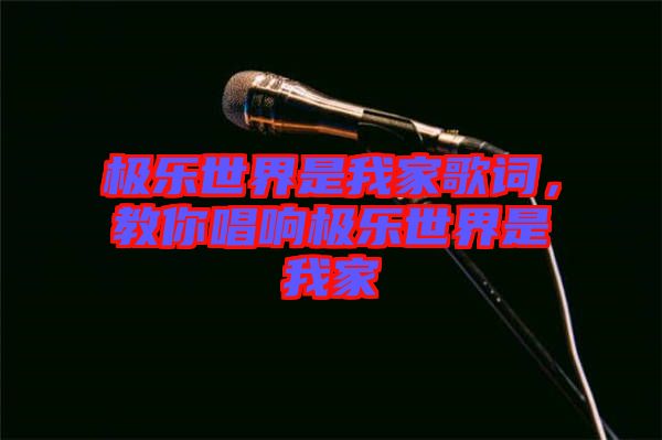 極樂世界是我家歌詞，教你唱響極樂世界是我家