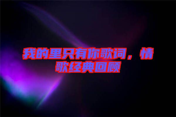 我的里只有你歌詞，情歌經(jīng)典回顧