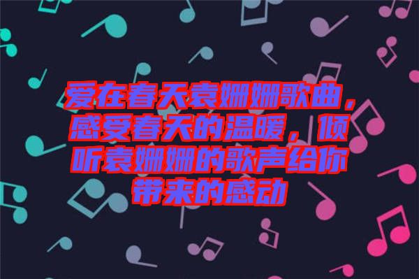 愛在春天袁姍姍歌曲，感受春天的溫暖，傾聽袁姍姍的歌聲給你帶來的感動
