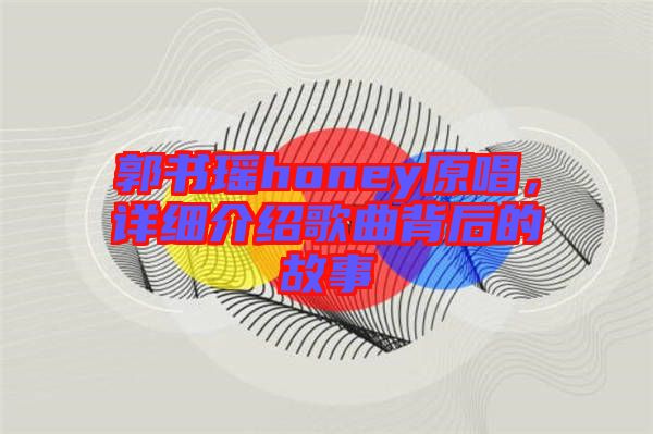 郭書瑤honey原唱，詳細(xì)介紹歌曲背后的故事