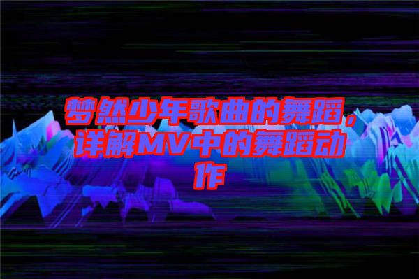 夢然少年歌曲的舞蹈，詳解MV中的舞蹈動(dòng)作