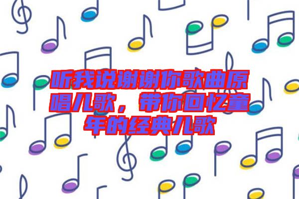 聽(tīng)我說(shuō)謝謝你歌曲原唱兒歌，帶你回憶童年的經(jīng)典兒歌