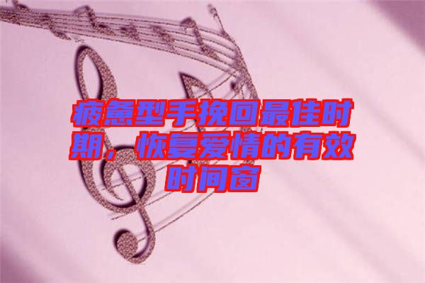 疲憊型手挽回最佳時期，恢復愛情的有效時間窗
