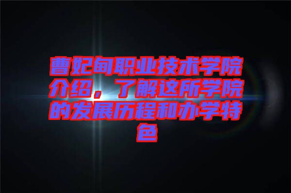 曹妃甸職業(yè)技術(shù)學(xué)院介紹，了解這所學(xué)院的發(fā)展歷程和辦學(xué)特色