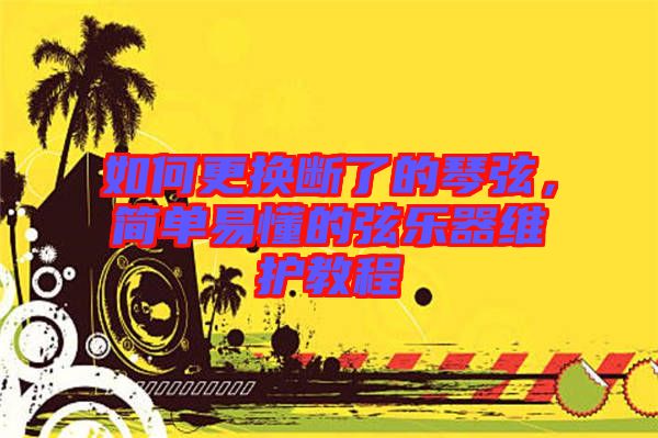 如何更換斷了的琴弦，簡單易懂的弦樂器維護(hù)教程