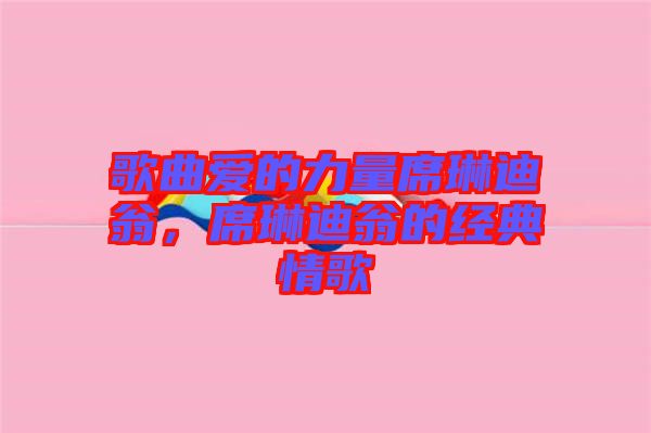 歌曲愛的力量席琳迪翁，席琳迪翁的經(jīng)典情歌