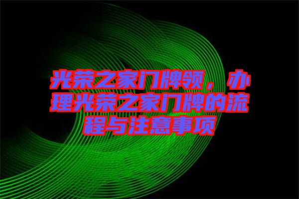 光榮之家門(mén)牌領(lǐng)，辦理光榮之家門(mén)牌的流程與注意事項(xiàng)