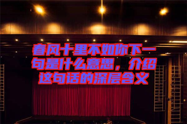 春風(fēng)十里不如你下一句是什么意思，介紹這句話的深層含義