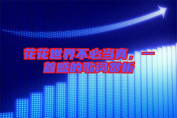 花花世界不必當(dāng)真，一首感的歌詞賞析