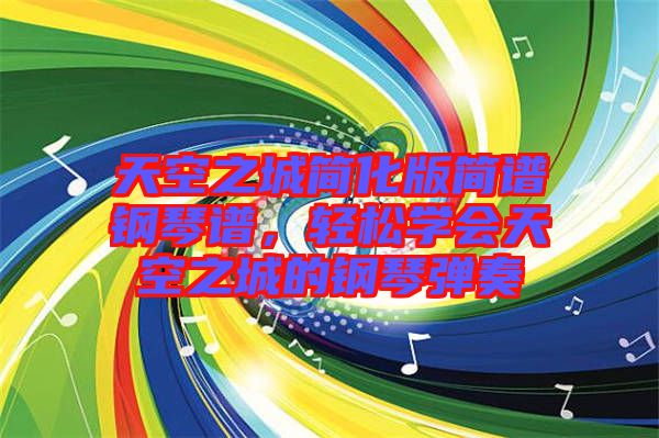 天空之城簡化版簡譜鋼琴譜，輕松學(xué)會(huì)天空之城的鋼琴彈奏