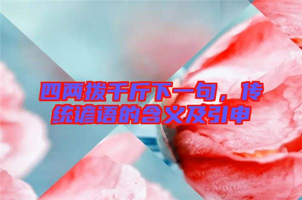 四兩撥千斤下一句，傳統(tǒng)諺語(yǔ)的含義及引申