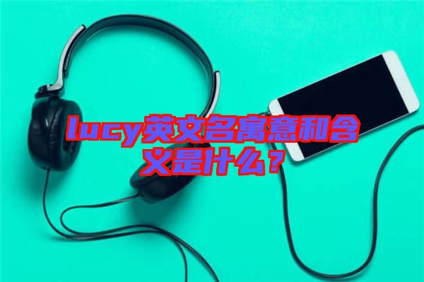 lucy英文名寓意和含義是什么？