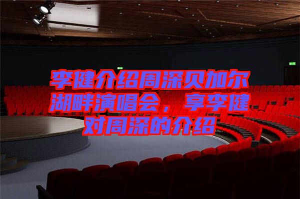 李健介紹周深貝加爾湖畔演唱會(huì)，享李健對(duì)周深的介紹