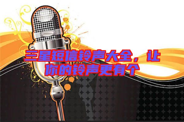三星短信鈴聲大全，讓你的鈴聲更有個(gè)