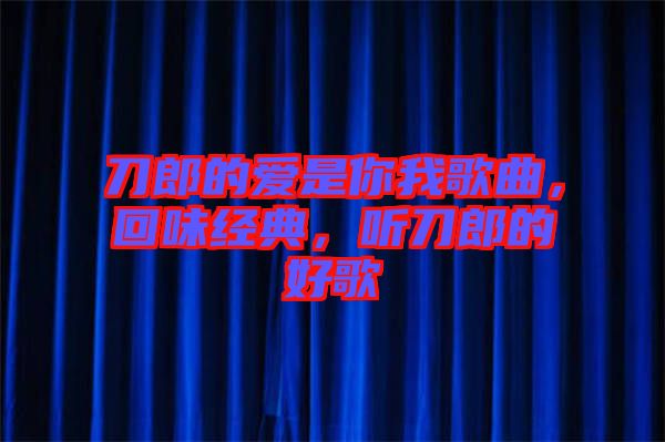 刀郎的愛是你我歌曲，回味經(jīng)典，聽刀郎的好歌