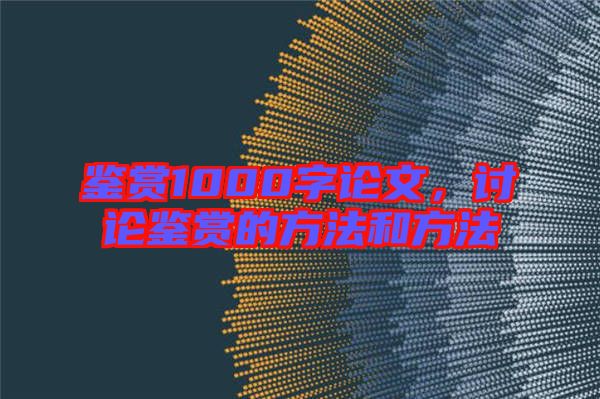 鑒賞1000字論文，討論鑒賞的方法和方法