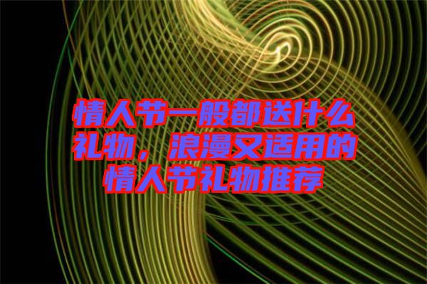 情人節(jié)一般都送什么禮物，浪漫又適用的情人節(jié)禮物推薦