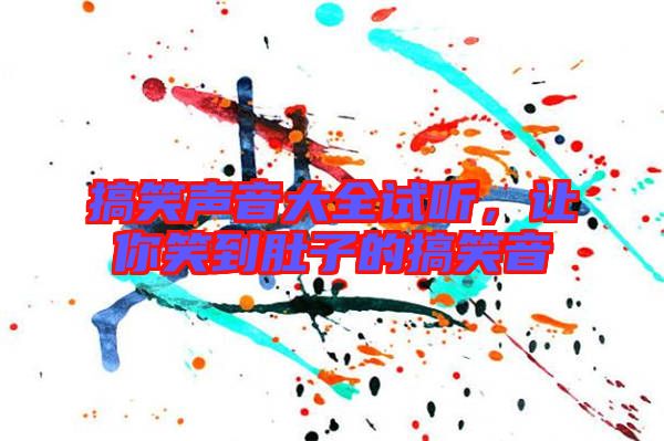搞笑聲音大全試聽，讓你笑到肚子的搞笑音