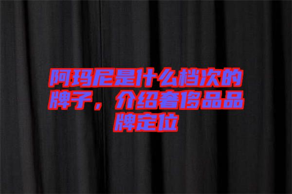 阿瑪尼是什么檔次的牌子，介紹奢侈品品牌定位
