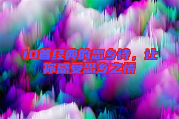 10首經(jīng)典的思鄉(xiāng)詩，讓你感受思鄉(xiāng)之情