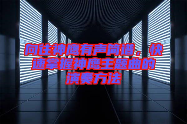向往神鷹有聲簡譜，快速掌握神鷹主題曲的演奏方法