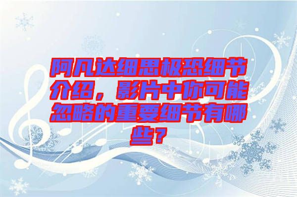 阿凡達(dá)細(xì)思極恐細(xì)節(jié)介紹，影片中你可能忽略的重要細(xì)節(jié)有哪些？