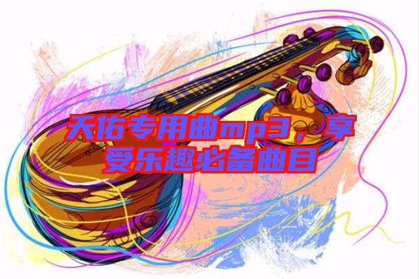 天佑專用曲mp3，享受樂趣必備曲目