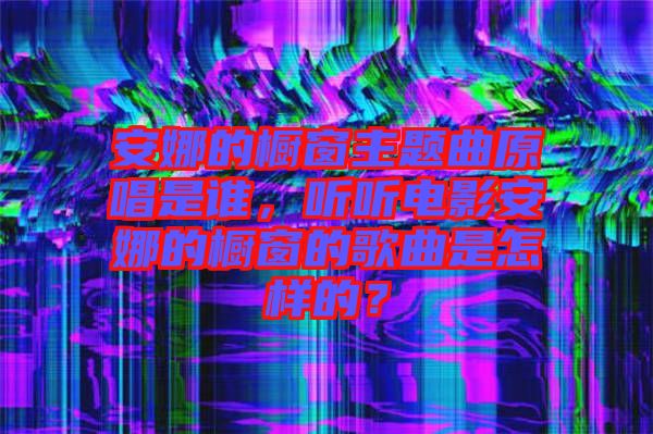 安娜的櫥窗主題曲原唱是誰，聽聽電影安娜的櫥窗的歌曲是怎樣的？