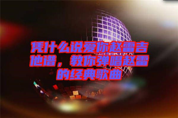 憑什么說愛你趙雷吉他譜，教你彈唱趙雷的經(jīng)典歌曲