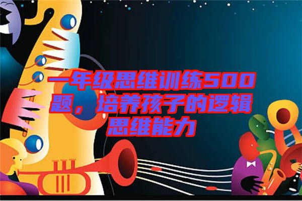 一年級(jí)思維訓(xùn)練500題，培養(yǎng)孩子的邏輯思維能力