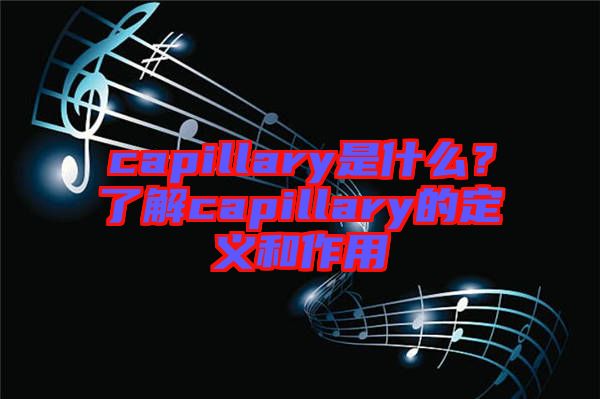 capillary是什么？了解capillary的定義和作用