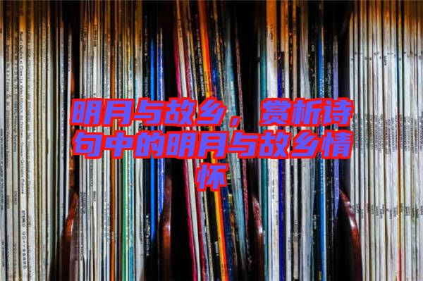 明月與故鄉(xiāng)，賞析詩句中的明月與故鄉(xiāng)情懷