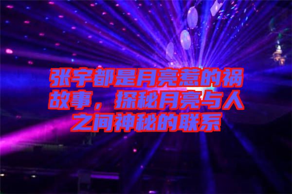張宇都是月亮惹的禍故事，探秘月亮與人之間神秘的聯(lián)系