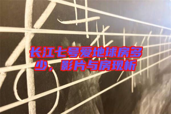 長(zhǎng)江七號(hào)愛(ài)地球房多少，影片與房現(xiàn)析