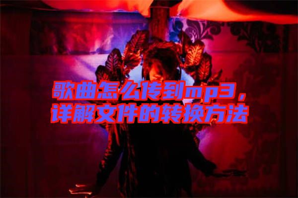 歌曲怎么傳到mp3，詳解文件的轉(zhuǎn)換方法