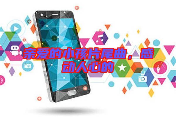 親愛的小孩片尾曲，感動人心的
