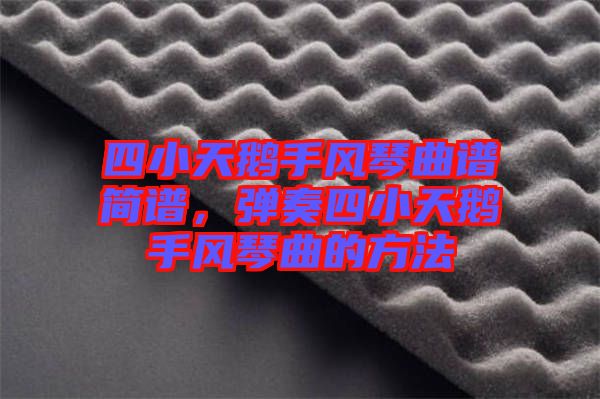 四小天鵝手風(fēng)琴曲譜簡(jiǎn)譜，彈奏四小天鵝手風(fēng)琴曲的方法