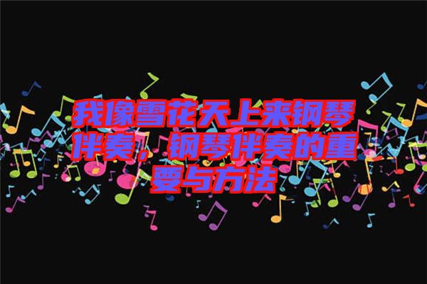我像雪花天上來鋼琴伴奏，鋼琴伴奏的重要與方法