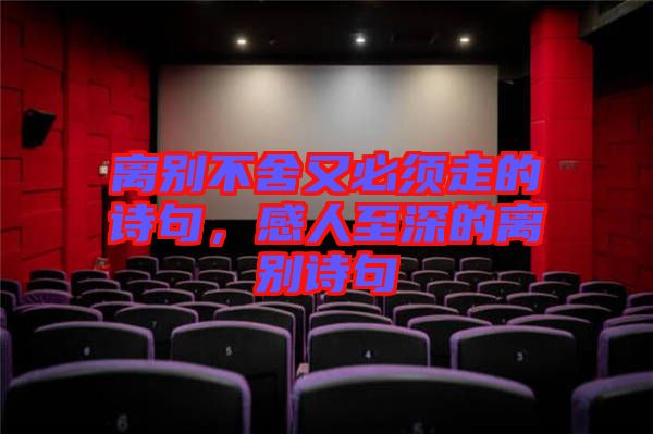 離別不舍又必須走的詩句，感人至深的離別詩句