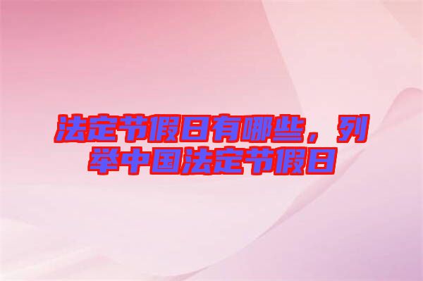 法定節(jié)假日有哪些，列舉中國法定節(jié)假日