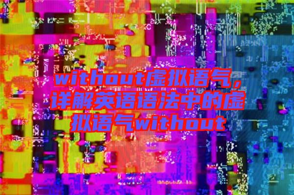 without虛擬語氣，詳解英語語法中的虛擬語氣without