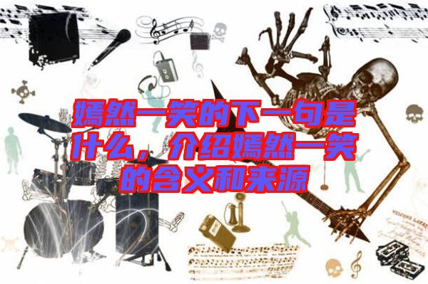 嫣然一笑的下一句是什么，介紹嫣然一笑的含義和來源