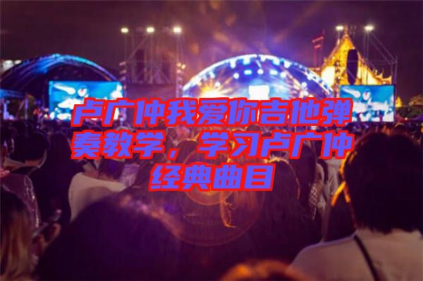 盧廣仲我愛你吉他彈奏教學(xué)，學(xué)習(xí)盧廣仲經(jīng)典曲目